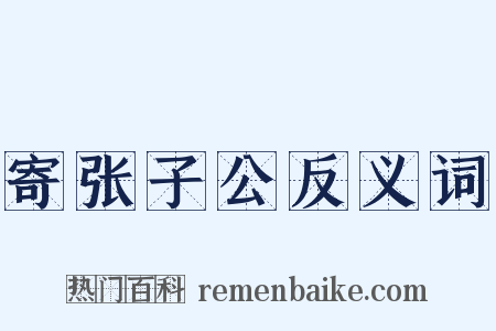 寄张子公反义词是什么意思的图片